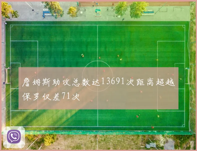 詹姆斯助攻总数达13691次距离超越保罗仅差71次